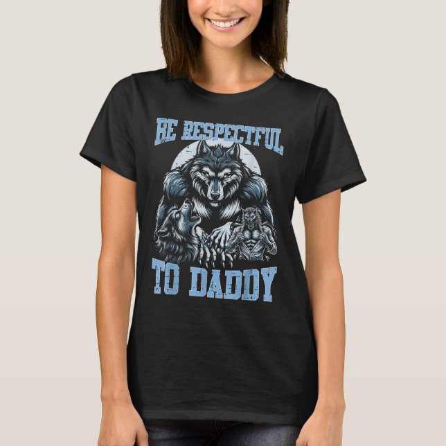 Alpha Wolf Be Respectful To Daddy Funny Meme Cring T-Shirt (Front)