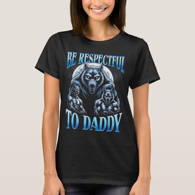 Alpha Wolf Be Respectful To Daddy Funny Meme Cring T-Shirt (Front)