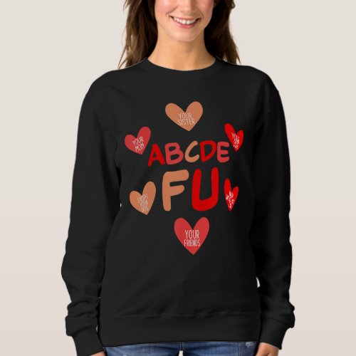 Alphabet ABCDEFU Heart Love You  Valentines Day  6 Sweatshirt