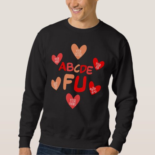 Alphabet ABCDEFU Heart Love You  Valentines Day  6 Sweatshirt
