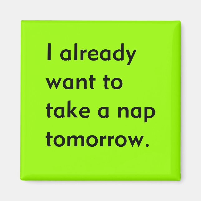 Already Want to Take a Nap Tomorrow Funny tired Magnet (Front)