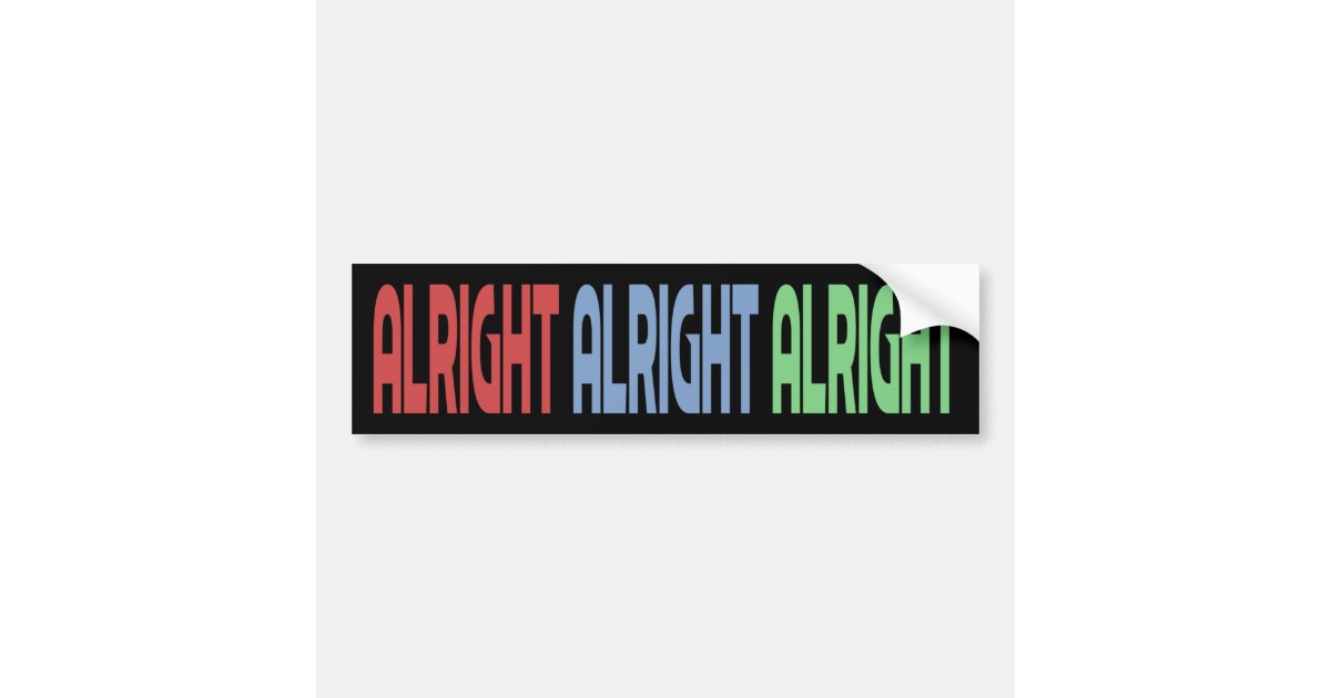 Alright Alright Alright Bumper Sticker Zazzle Alright Alright Alright Bumper Sticker Zazzle