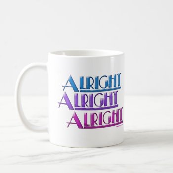Alright Alright Alright Mugs by Method77 at Zazzle