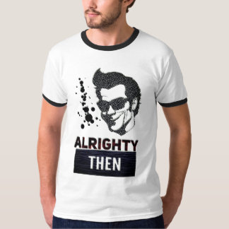 Alrighty then T-Shirt