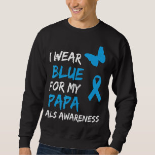 ALS Awareness I Wear Blue For My Papa Ribbon Sweatshirt