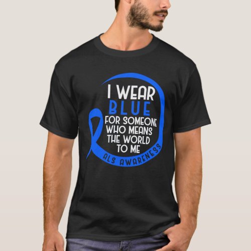 ALS I Wear Blue For Someone Who Means The World To T_Shirt