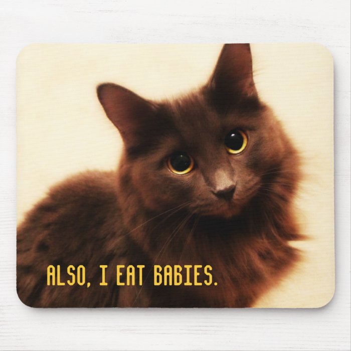 Also, I eat babies. Mouse Pads