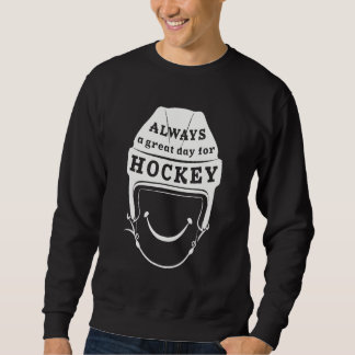Always a Great Day for Hockey Sweatshirt