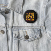 Always Ask For Extra Cheese Funny Pizza Lover Button (In Situ)