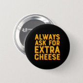 Always Ask For Extra Cheese Funny Pizza Lover Button (Front & Back)