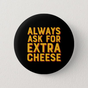 Always Ask For Extra Cheese Funny Pizza Lover Button