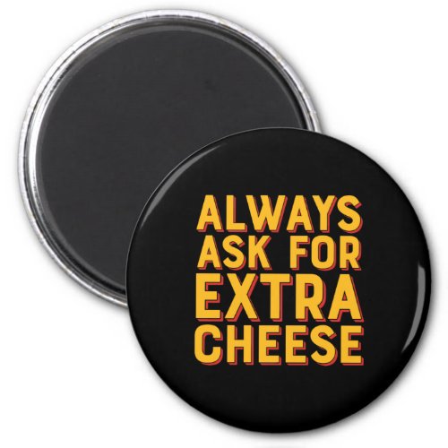 Always Ask For Extra Cheese Funny Pizza Lover Magnet