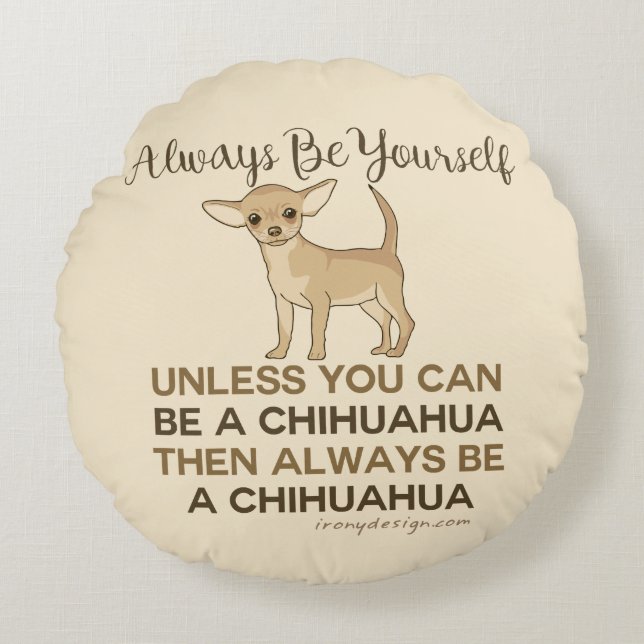 Always Be a Chihuahua Round Pillow (Front)
