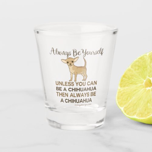 Always Be a Chihuahua Shot Glass