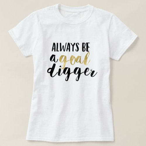 Always be a goal digger T_Shirt