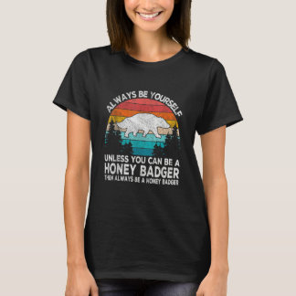 Always Be A Honey Badger   Badger Quote Retro T-Shirt
