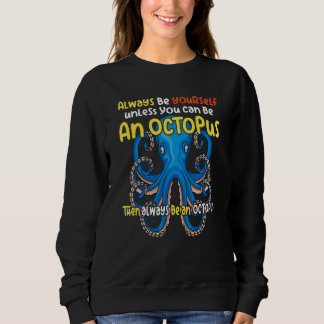 always be a octopus oceanic creature saying sweatshirt