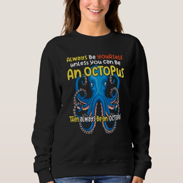 always be a   octopus oceanic creature   saying sweatshirt (Front)