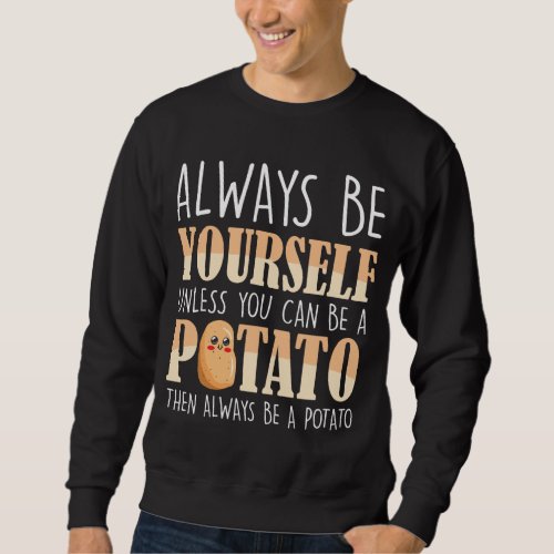 Always be a Potato _ Potatoes Plant Farmer Sweatshirt