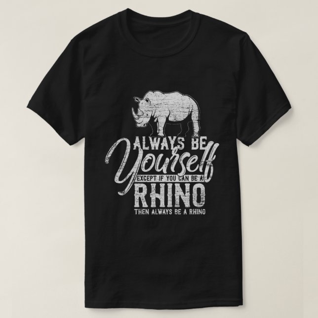 Always Be A Rhino Always Be Yourself Unless You Ca T-Shirt (Design Front)