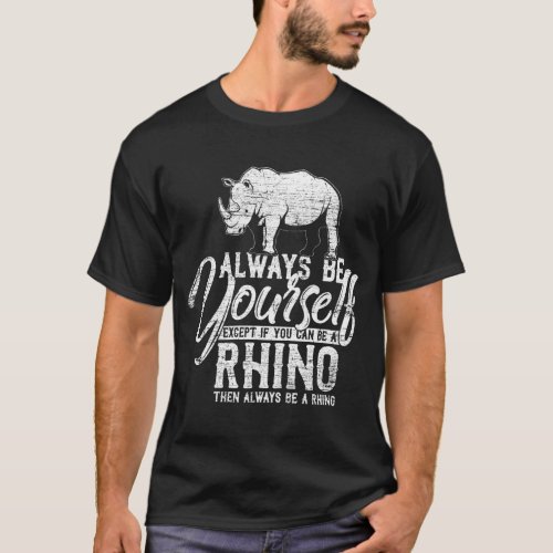 Always Be A Rhino Always Be Yourself Unless You Ca T_Shirt