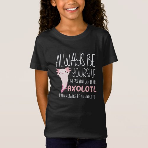 Always Be An Axolotl Shirt Cute Baby Axolotl Gift 