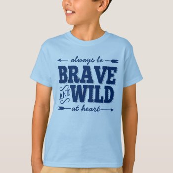 Always Be Brave And Wild At Heart Boys T Shirt by seasidepapercompany at Zazzle
