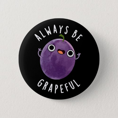 Always Be Grapeful Funny Grape Pun Dark BG Button