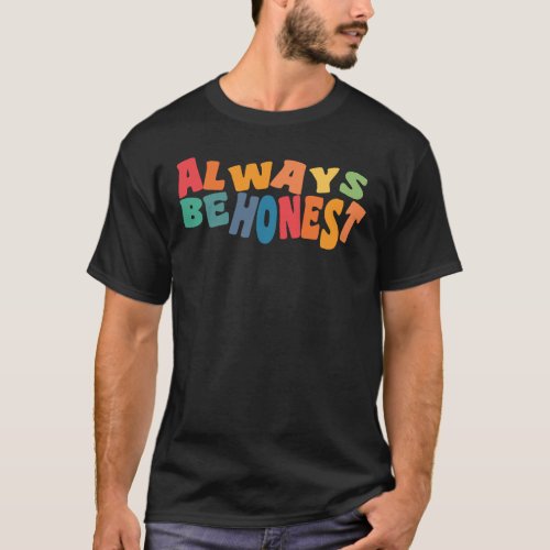 Always be honest  T_Shirt