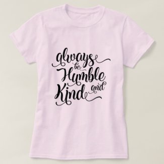 Always Be Humble and Kind Shirt