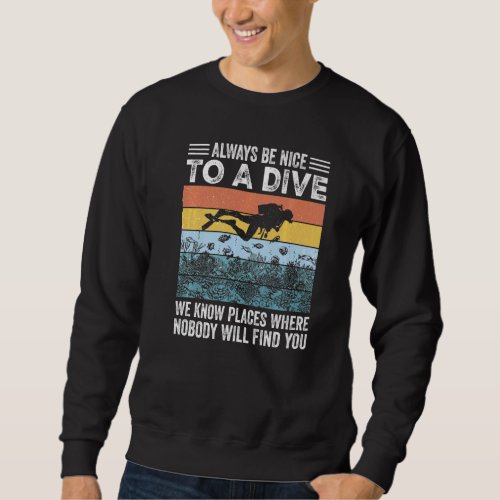 Always Be Nice To A Dive We Know Places Where Scub Sweatshirt