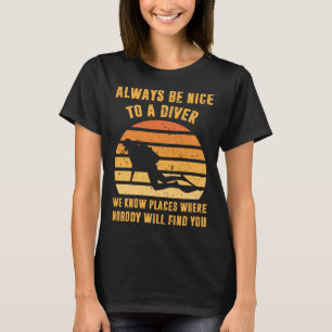 Always Be Nice To a Diver Scuba Diving Dive T-Shirt