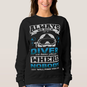 Always Be Nice To A Diver  Scuba Diving Diver Sweatshirt