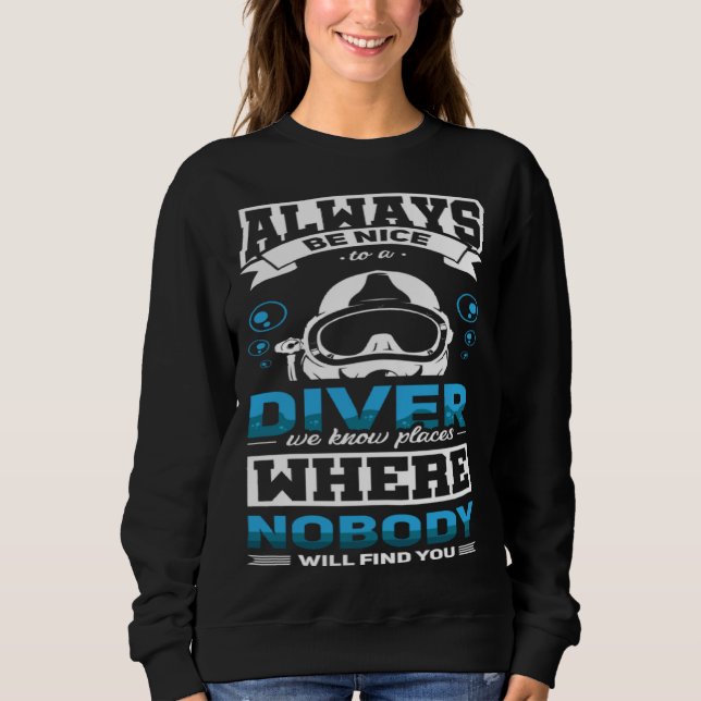 Always Be Nice To A Diver  Scuba Diving Diver Sweatshirt (Front)