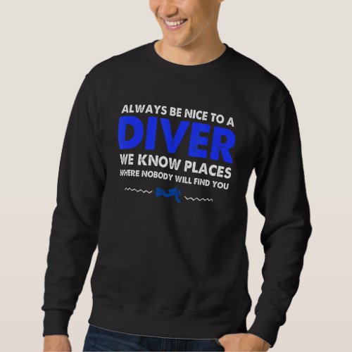 Always Be Nice To A Diver Scuba Diving   Idea 1 Sweatshirt