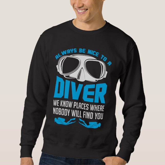 Always Be Nice To A Diver Scuba Diving Sweatshirt (Front)