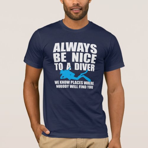 Always Be Nice To A Diver We Know Places Diving T_Shirt