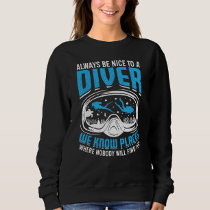 Always Be Nice to a Diver We Know Places Scuba Di Sweatshirt