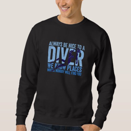 Always Be Nice To A Diver We Know  Scuba Diving Sweatshirt