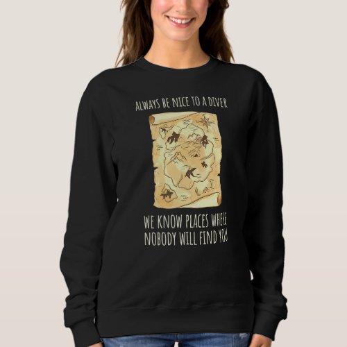Always Be Nice To A Diver We Know Sea Map Scuba Di Sweatshirt