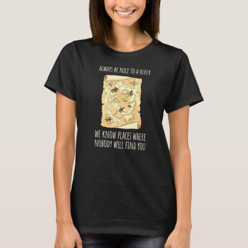 Always Be Nice To A Diver We Know Sea Map Scuba Di T_Shirt