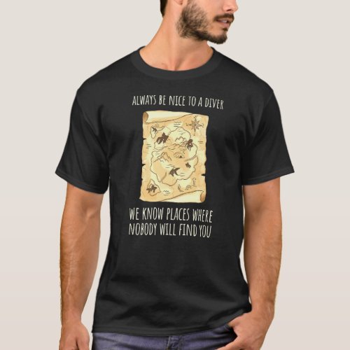 Always Be Nice To A Diver We Know Sea Map Scuba Di T_Shirt