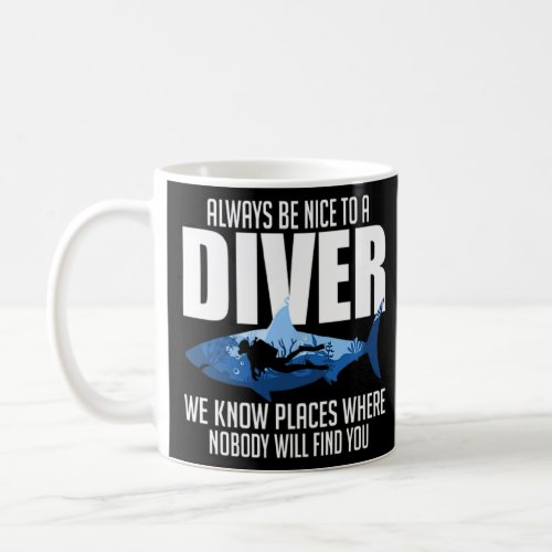 Always Be Nice To A Diver We Know Shark Scuba Divi Coffee Mug