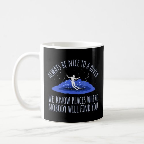 Always Be Nice To A Diver We Know Underwater Scuba Coffee Mug