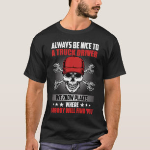Always Be Nice To A Truck Driver T-Shirt