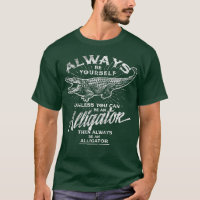 Always Be Yourself  Be An Alligator Love Gator