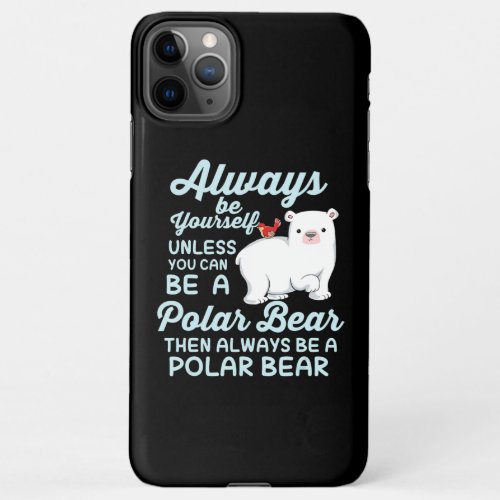 Always Be Yourself Believe In Polar Bear iPhone 11Pro Max Case