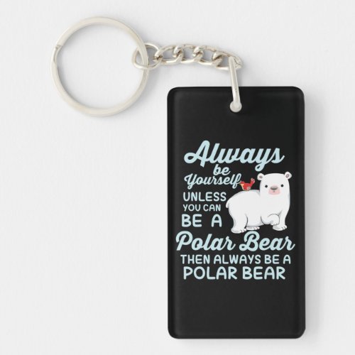 Always Be Yourself Believe In Polar Bear Keychain