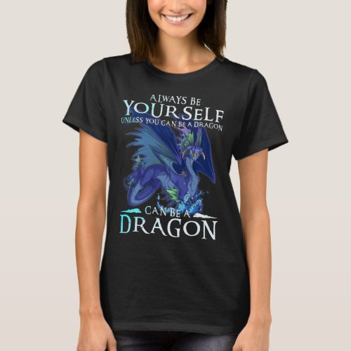 Always Be Yourself Can Be A Dragon Funny Dragon Lo T_Shirt