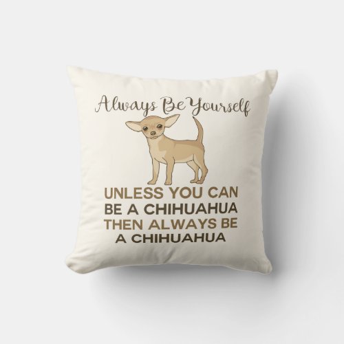 Always Be Yourself Chihuahua Cream Throw Pillow